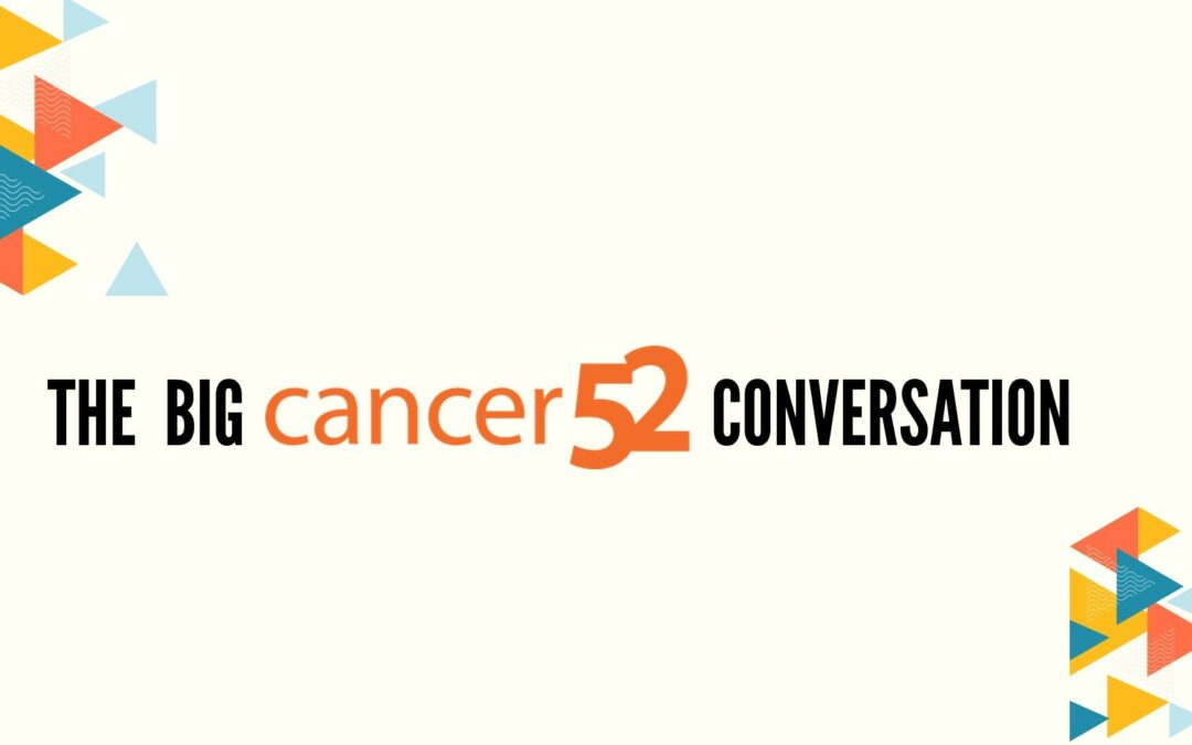 The Big Cancer52 Conversation